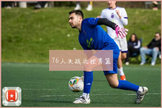 76人决战北控男篮