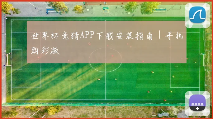 世界杯竞猜APP下载安装指南｜手机购彩版