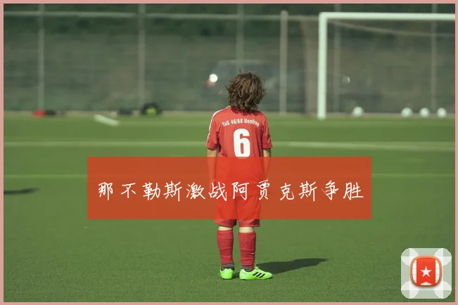 那不勒斯激战阿贾克斯争胜