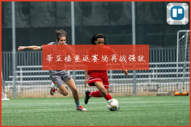 蒂亚福重返赛场再战强敌
