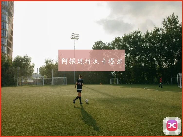 阿根廷对决卡塔尔