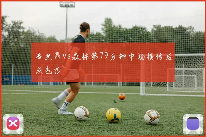 洛里昂vs森林第79分钟中场横传后点包抄
