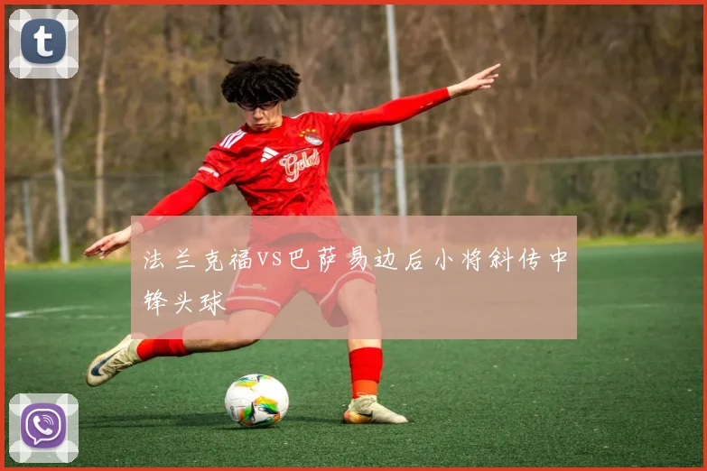 法兰克福vs巴萨易边后小将斜传中锋头球