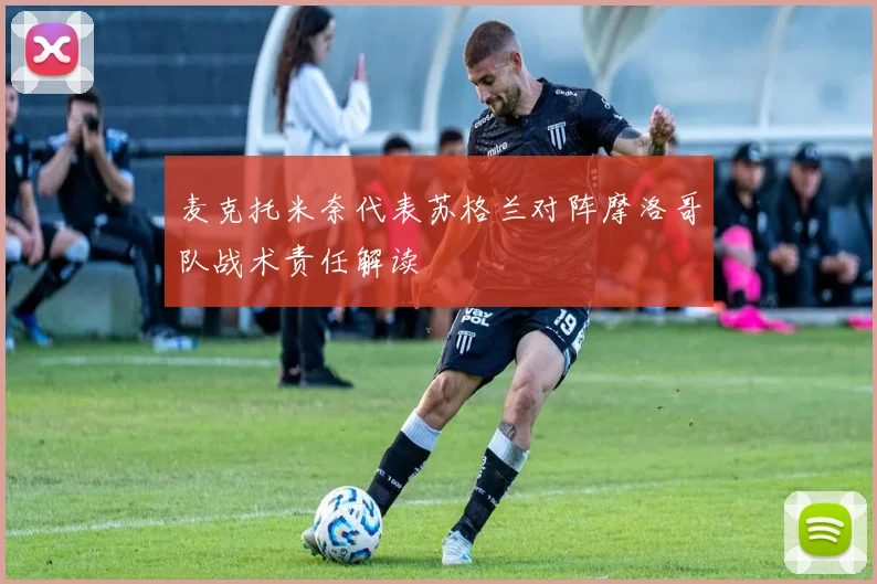 麦克托米奈代表苏格兰对阵摩洛哥队战术责任解读