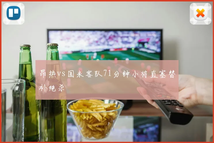 昂热vs国米客队71分钟小将直塞替补绝杀