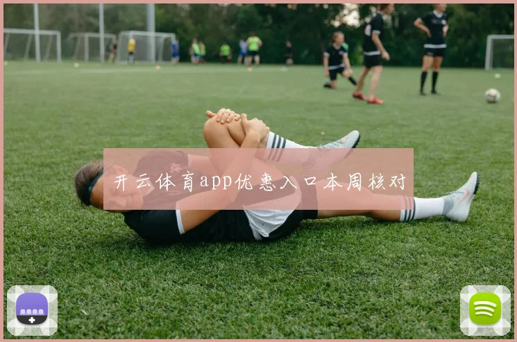 开云体育app优惠入口本周核对