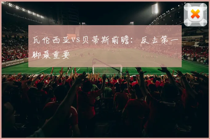 瓦伦西亚vs贝蒂斯前瞻：反击第一脚最重要