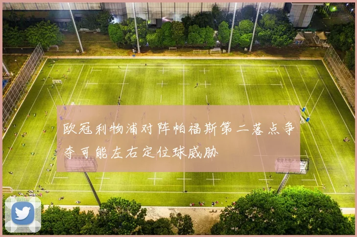欧冠利物浦对阵帕福斯第二落点争夺可能左右定位球威胁