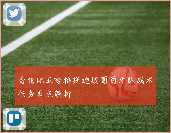 哥伦比亚哈梅斯迎战葡萄牙队战术任务看点解析